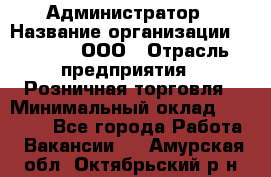 Администратор › Название организации ­ O’stin, ООО › Отрасль предприятия ­ Розничная торговля › Минимальный оклад ­ 25 300 - Все города Работа » Вакансии   . Амурская обл.,Октябрьский р-н